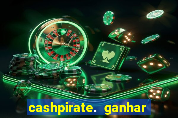 cashpirate. ganhar dinheiro jogando